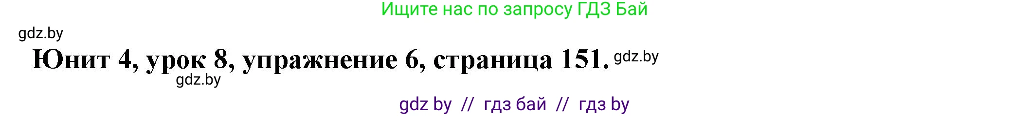 Английский язык (english), 8 класс Учебник, авторы: Демченко Наталья Валентиновна, Севрюкова Татьяна Юрьевна, Наумова Елена Георгиевна, Рыбалко О Н, Манешина А В, Маслёнченко Н А, Бушуева Эдите Владиславовна, издательство Вышэйшая школа, Минск, 2020, розового цвета, Часть ( Part) 1, страница 151, номер 6, Решение