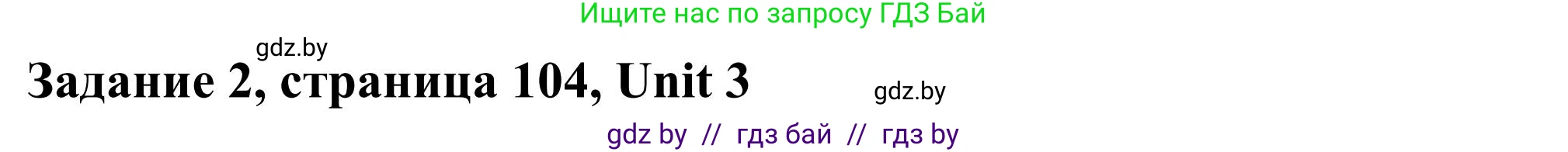 Английский язык (english), 10 класс Учебник (Student's book), авторы: Юхнель Наталья Валентиновна, Наумова Елена Георгиевна, Демченко Наталья Валентиновна, издательство Вышэйшая школа, Минск, 2019, страница 104, номер 2, Решение