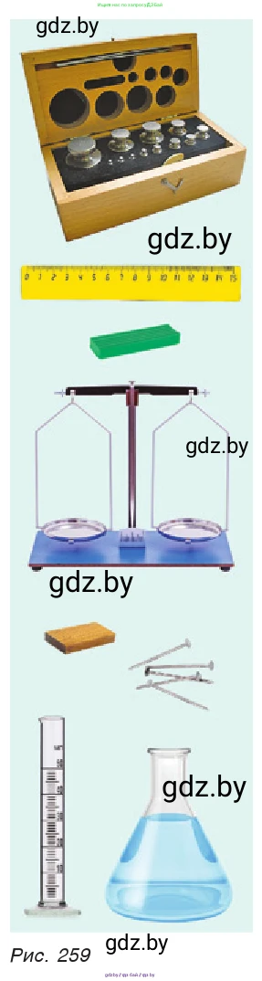 Рис. 259. Оборудование: весы, разновес, прямоугольный брусок, линейка, кусок пластилина, мензурка, колба с водой, 5–10 больших металлических гвоздей